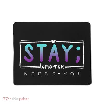Stay Tomorrow Needs You Semicolon Suicide Prevention Mousepad