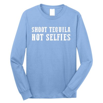 Shoot Tequila Not Selfies Long Sleeve Shirt