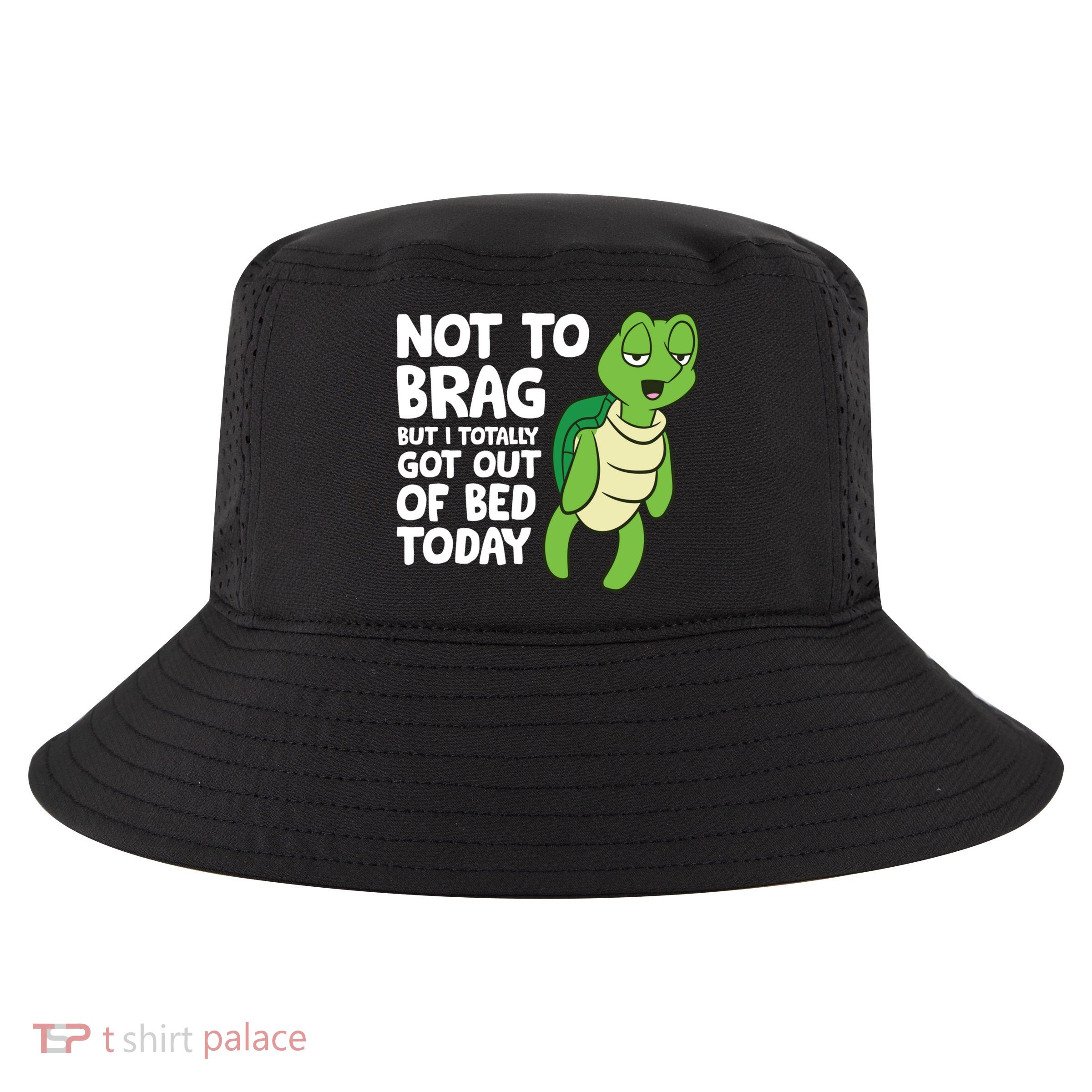 Sea Turtle Not To Brag But I Totally Got Out Of Bed Today Cool Comfort Performance Bucket Hat
