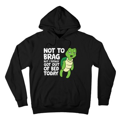 Sea Turtle Not To Brag But I Totally Got Out Of Bed Today Hoodie