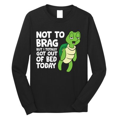 Sea Turtle Not To Brag But I Totally Got Out Of Bed Today Long Sleeve Shirt