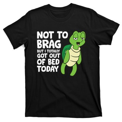 Sea Turtle Not To Brag But I Totally Got Out Of Bed Today T-Shirt