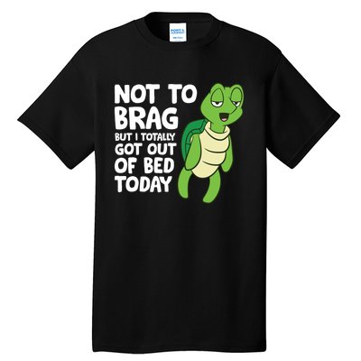 Sea Turtle Not To Brag But I Totally Got Out Of Bed Today Tall T-Shirt