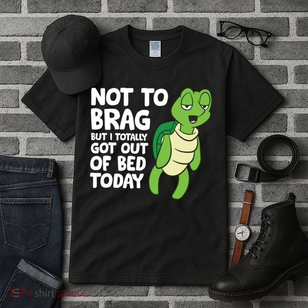 Sea Turtle Not To Brag But I Totally Got Out Of Bed Today Tall T-Shirt