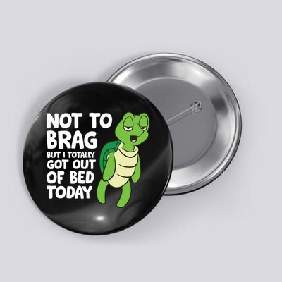 Sea Turtle Not To Brag But I Totally Got Out Of Bed Today Button