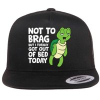 Sea Turtle Not To Brag But I Totally Got Out Of Bed Today Flatbill Hat