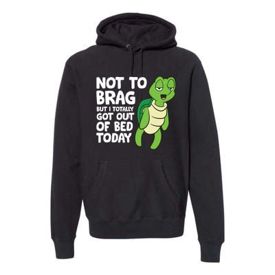 Sea Turtle Not To Brag But I Totally Got Out Of Bed Today Premium Hoodie