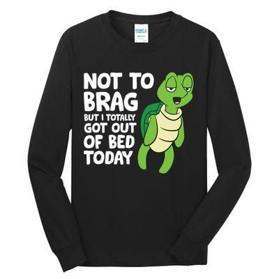 Sea Turtle Not To Brag But I Totally Got Out Of Bed Today Tall Long Sleeve T-Shirt
