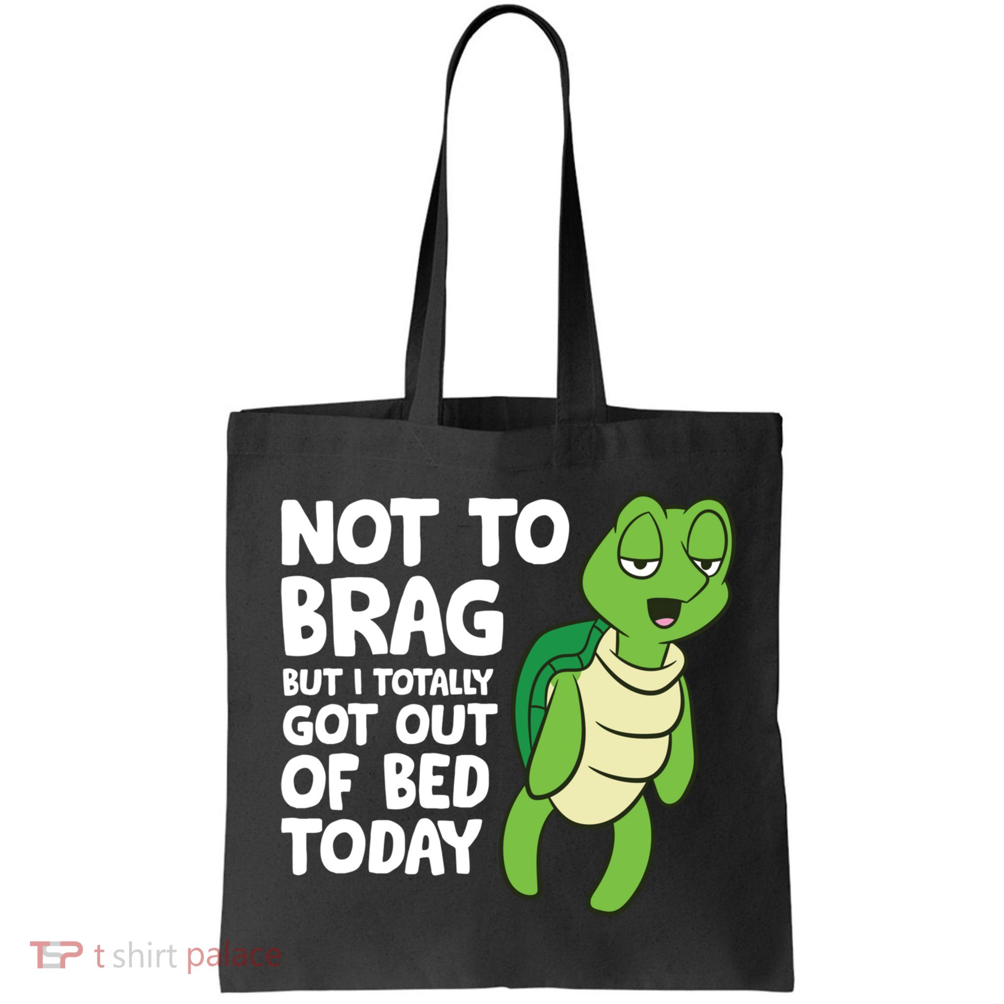 Sea Turtle Not To Brag But I Totally Got Out Of Bed Today Bag