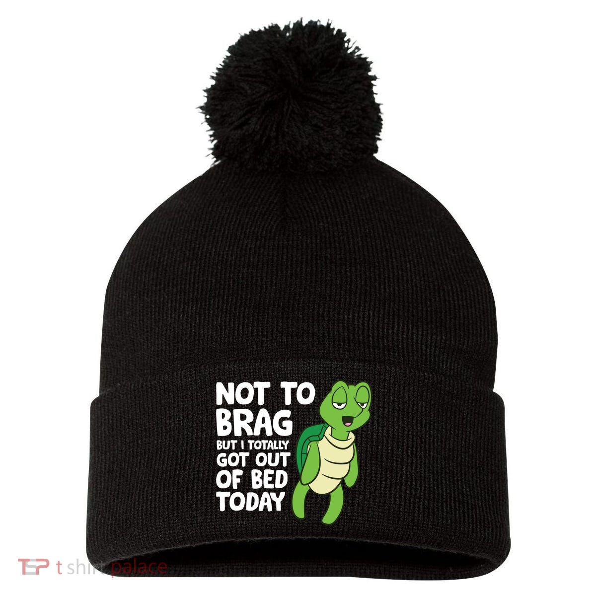 Sea Turtle Not To Brag But I Totally Got Out Of Bed Today Pom Pom 12in Knit Beanie