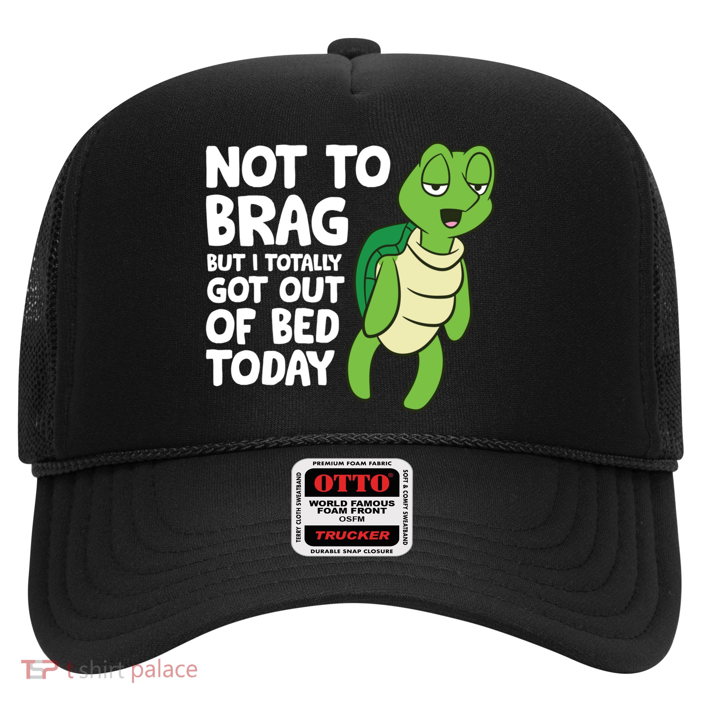 Sea Turtle Not To Brag But I Totally Got Out Of Bed Today Trucker Hat
