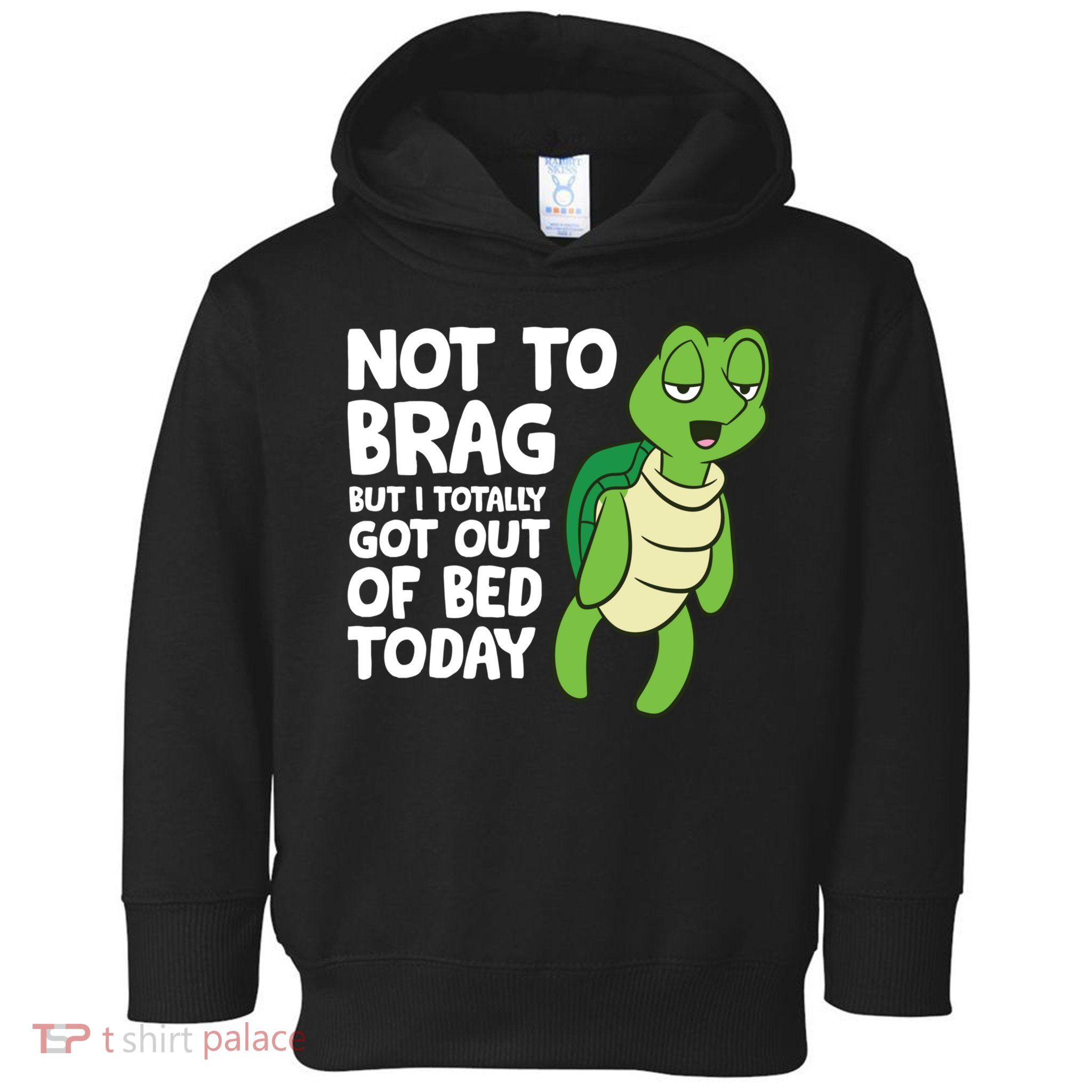 Sea Turtle Not To Brag But I Totally Got Out Of Bed Today Toddler Hoodie