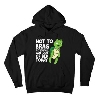 Sea Turtle Not To Brag But I Totally Got Out Of Bed Today Tall Hoodie