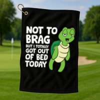 Sea Turtle Not To Brag But I Totally Got Out Of Bed Today Golf Towel