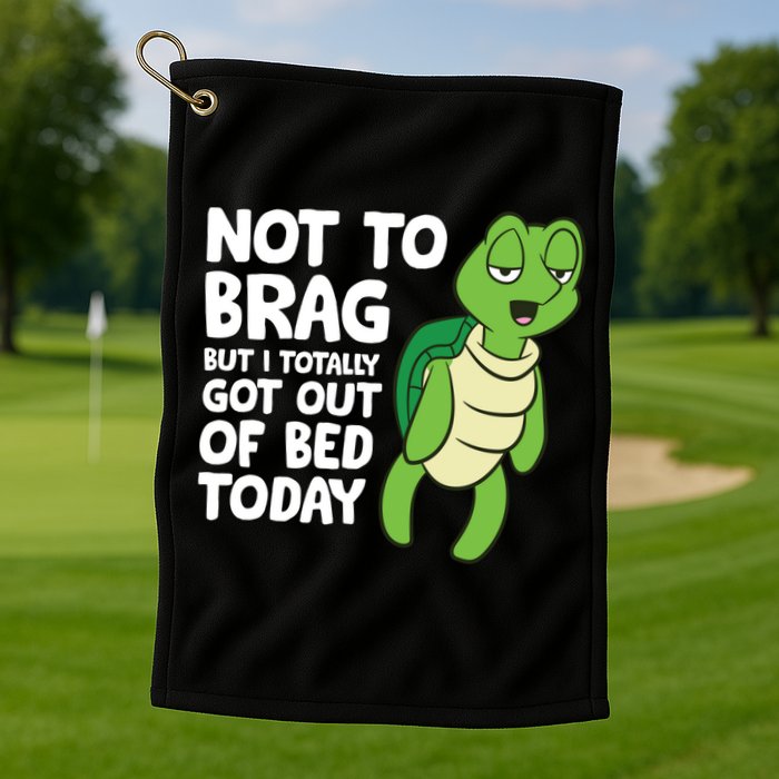 Sea Turtle Not To Brag But I Totally Got Out Of Bed Today Golf Towel
