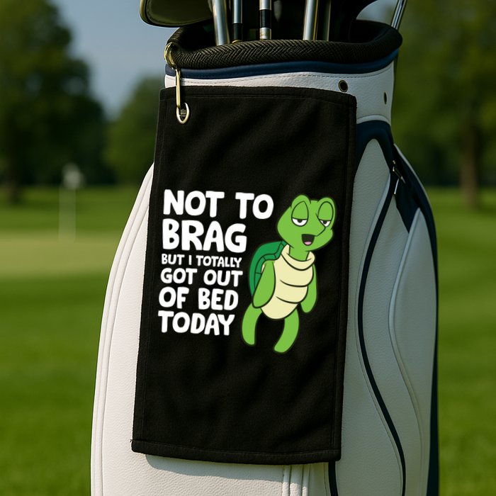 Sea Turtle Not To Brag But I Totally Got Out Of Bed Today Golf Towel