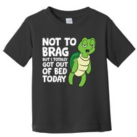 Sea Turtle Not To Brag But I Totally Got Out Of Bed Today Toddler T-Shirt