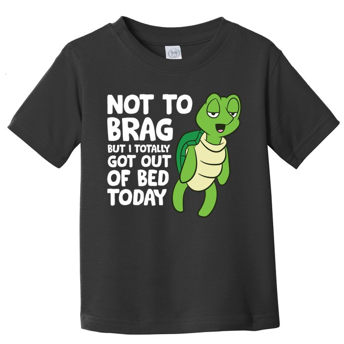 Sea Turtle Not To Brag But I Totally Got Out Of Bed Today Toddler T-Shirt