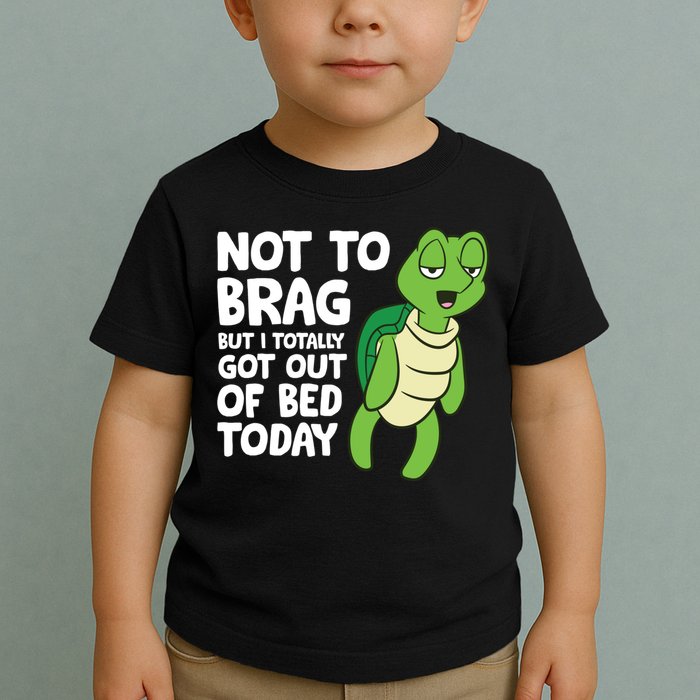 Sea Turtle Not To Brag But I Totally Got Out Of Bed Today Toddler T-Shirt