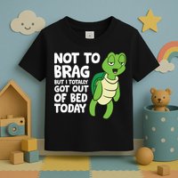 Sea Turtle Not To Brag But I Totally Got Out Of Bed Today Toddler T-Shirt