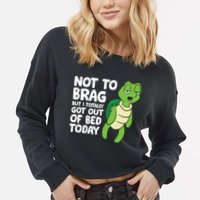 Sea Turtle Not To Brag But I Totally Got Out Of Bed Today Cropped Pullover Crew