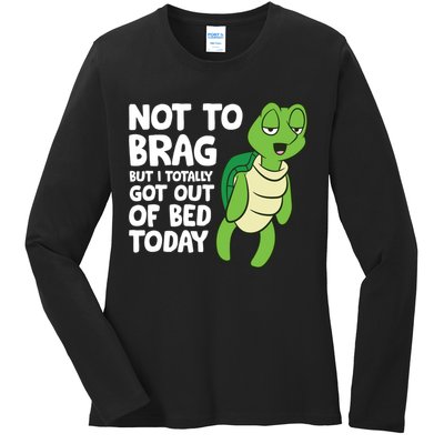 Sea Turtle Not To Brag But I Totally Got Out Of Bed Today Ladies Long Sleeve Shirt
