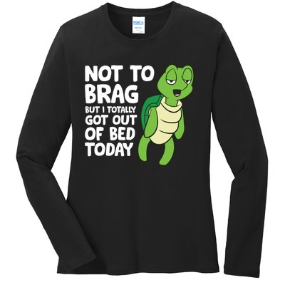 Sea Turtle Not To Brag But I Totally Got Out Of Bed Today Ladies Long Sleeve Shirt