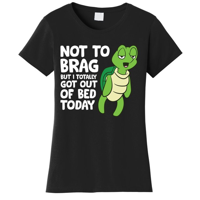 Sea Turtle Not To Brag But I Totally Got Out Of Bed Today Women's T-Shirt