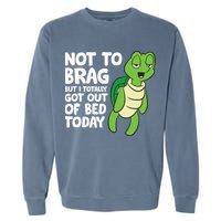 Sea Turtle Not To Brag But I Totally Got Out Of Bed Today Garment-Dyed Sweatshirt
