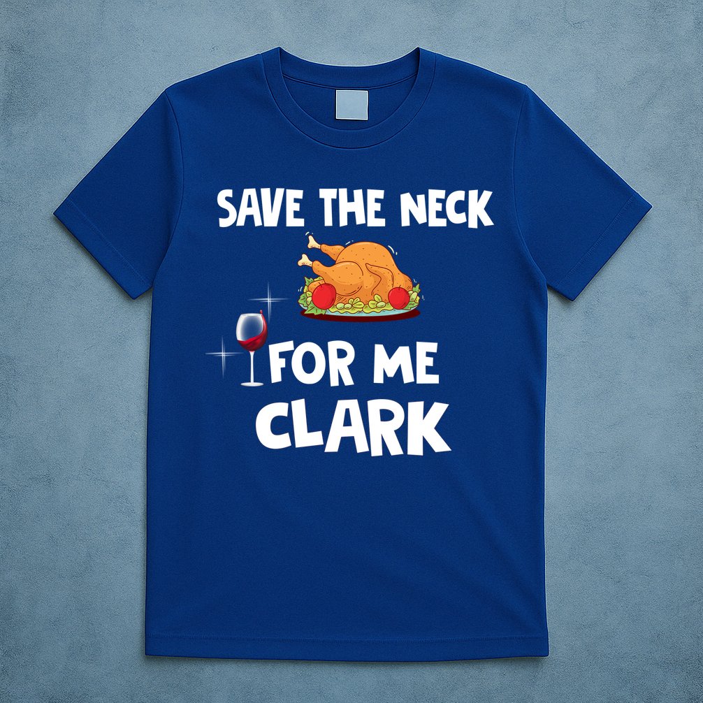 Save The Neck For Me Clark Funny Thanksgiving Christmas Vacation Movie Quote T-Shirt