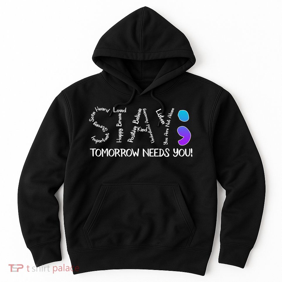 STAY Tomorrow Needs You Semicolon Suicide Prevention Awareness Hoodie