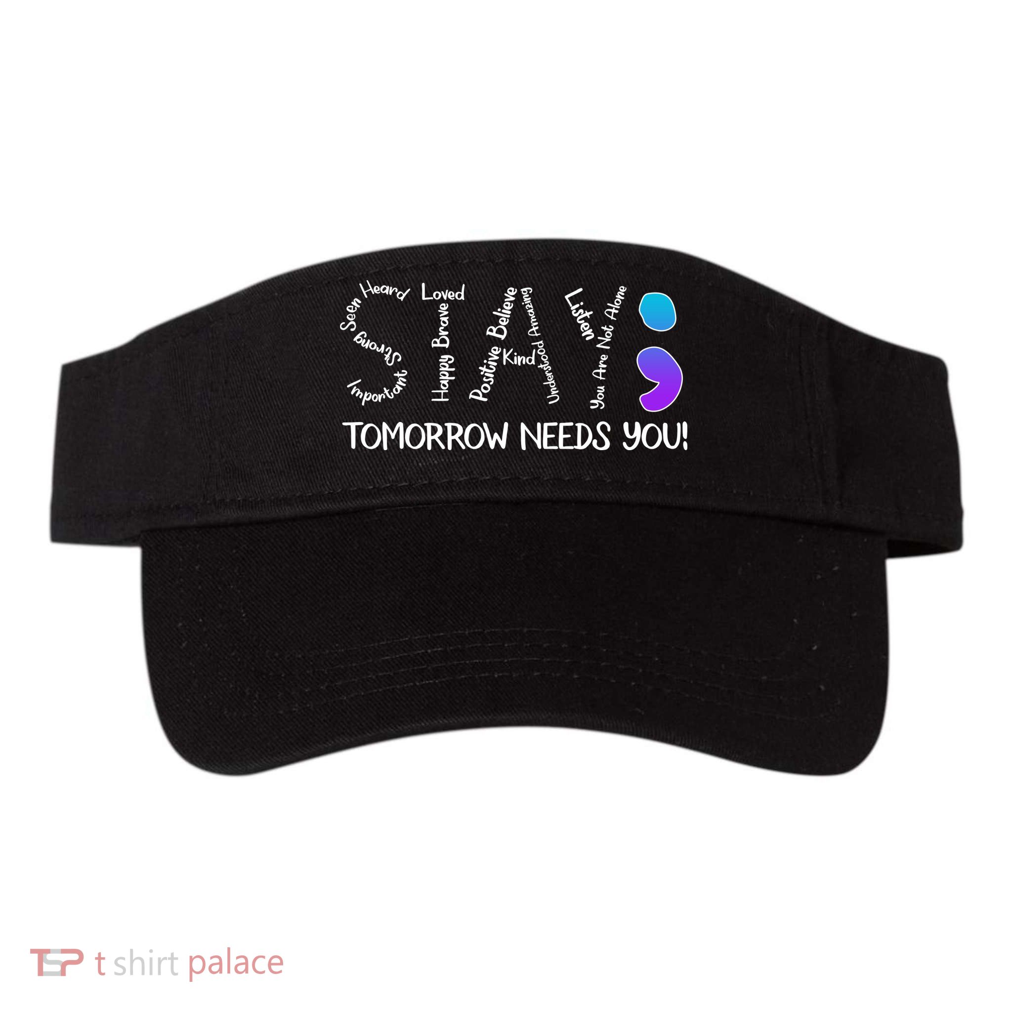 STAY Tomorrow Needs You Semicolon Suicide Prevention Awareness Visor
