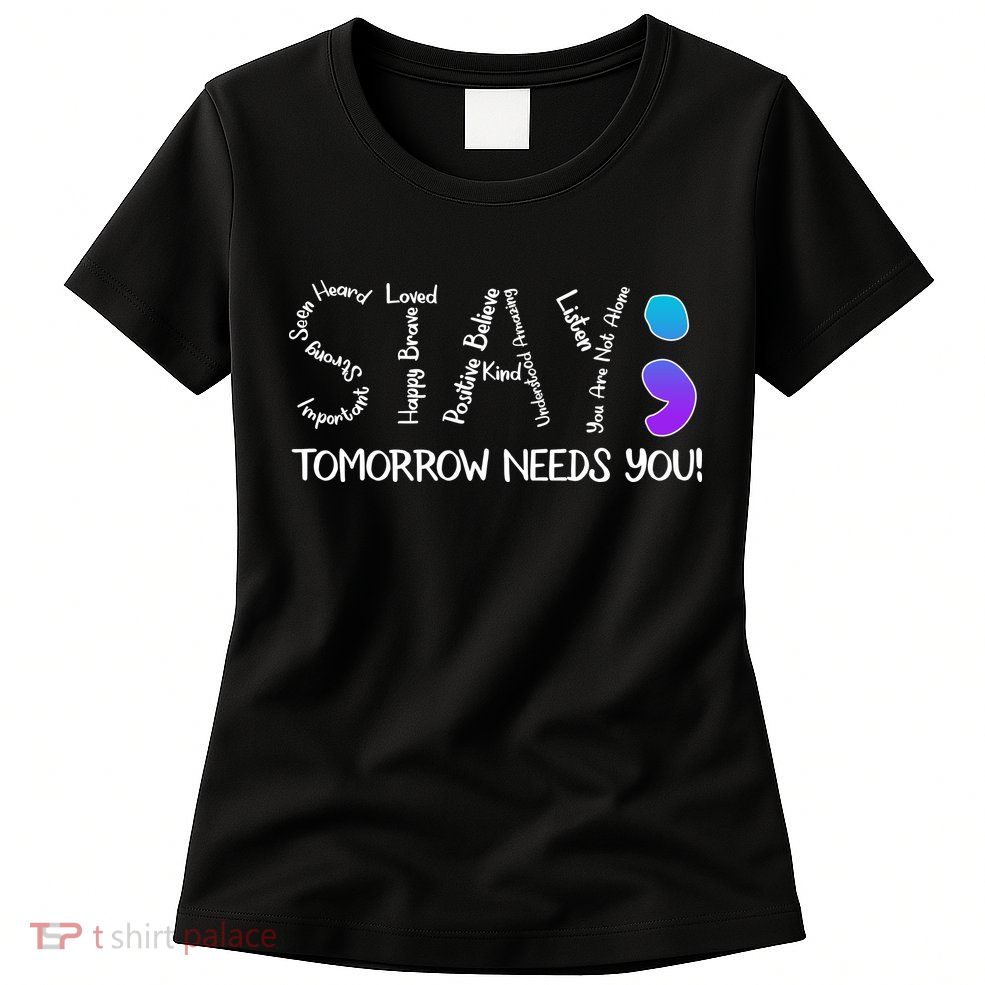 STAY Tomorrow Needs You Semicolon Suicide Prevention Awareness Womens T-Shirt