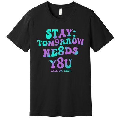 Stay Tomorrow Needs You 988 Suicide Prevention Awareness Premium T-Shirt