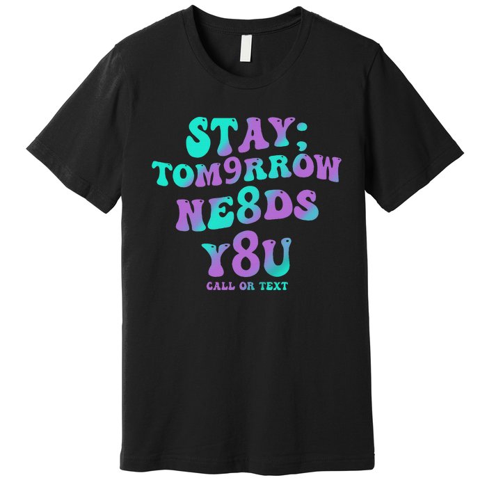 Stay Tomorrow Needs You 988 Suicide Prevention Awareness Premium T-Shirt