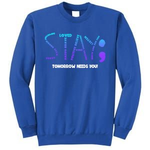 Stay Tomorrow Needs You Suicide Prevention Gift Tall Sweatshirt