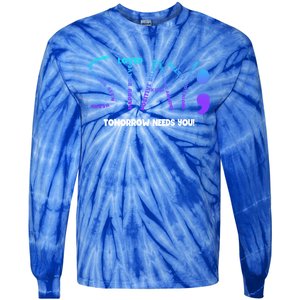 Stay Tomorrow Needs You Suicide Prevention Gift Tie-Dye Long Sleeve Shirt