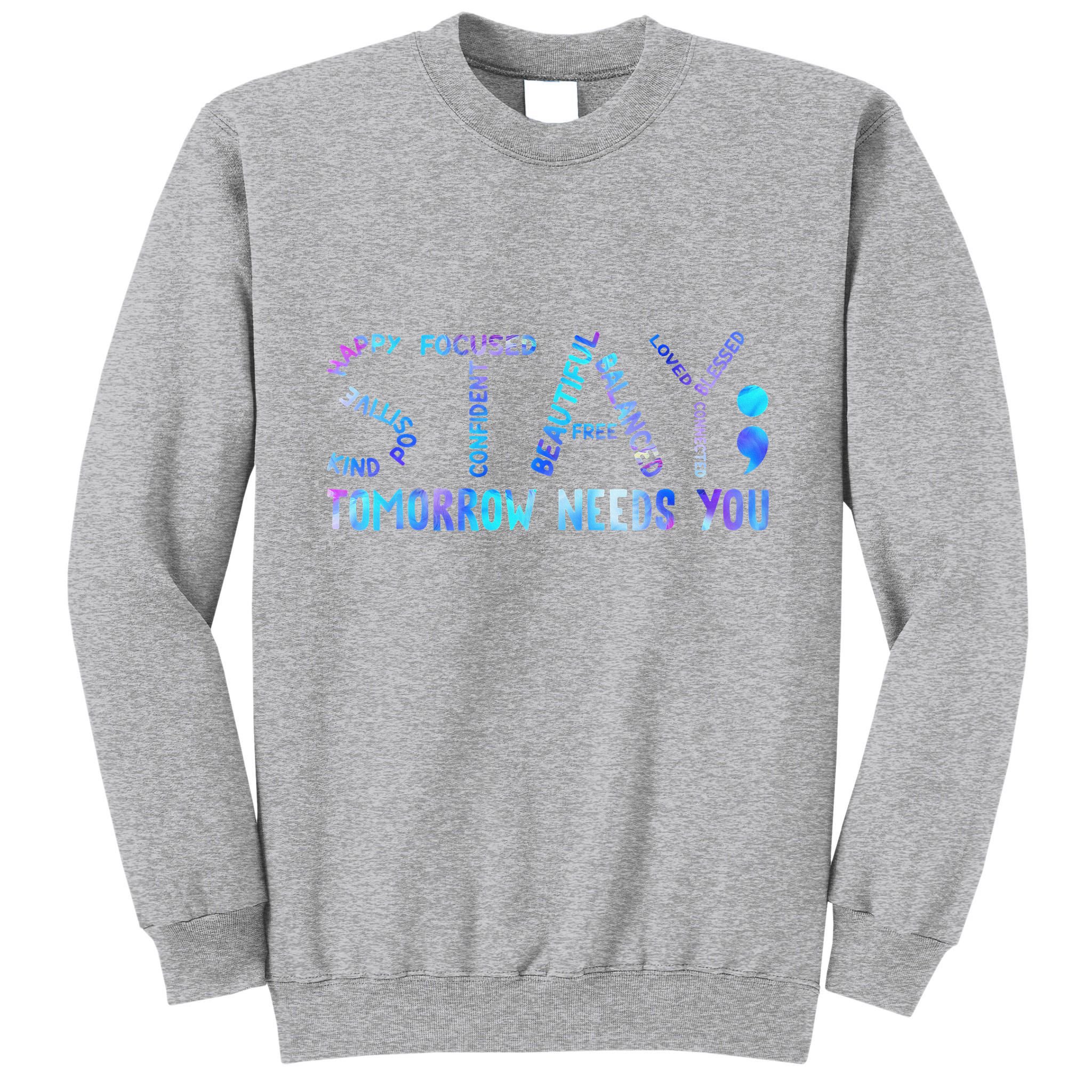 Stay Tomorrow Needs You Suicide Prevention Awareness Week Tall Sweatshirt