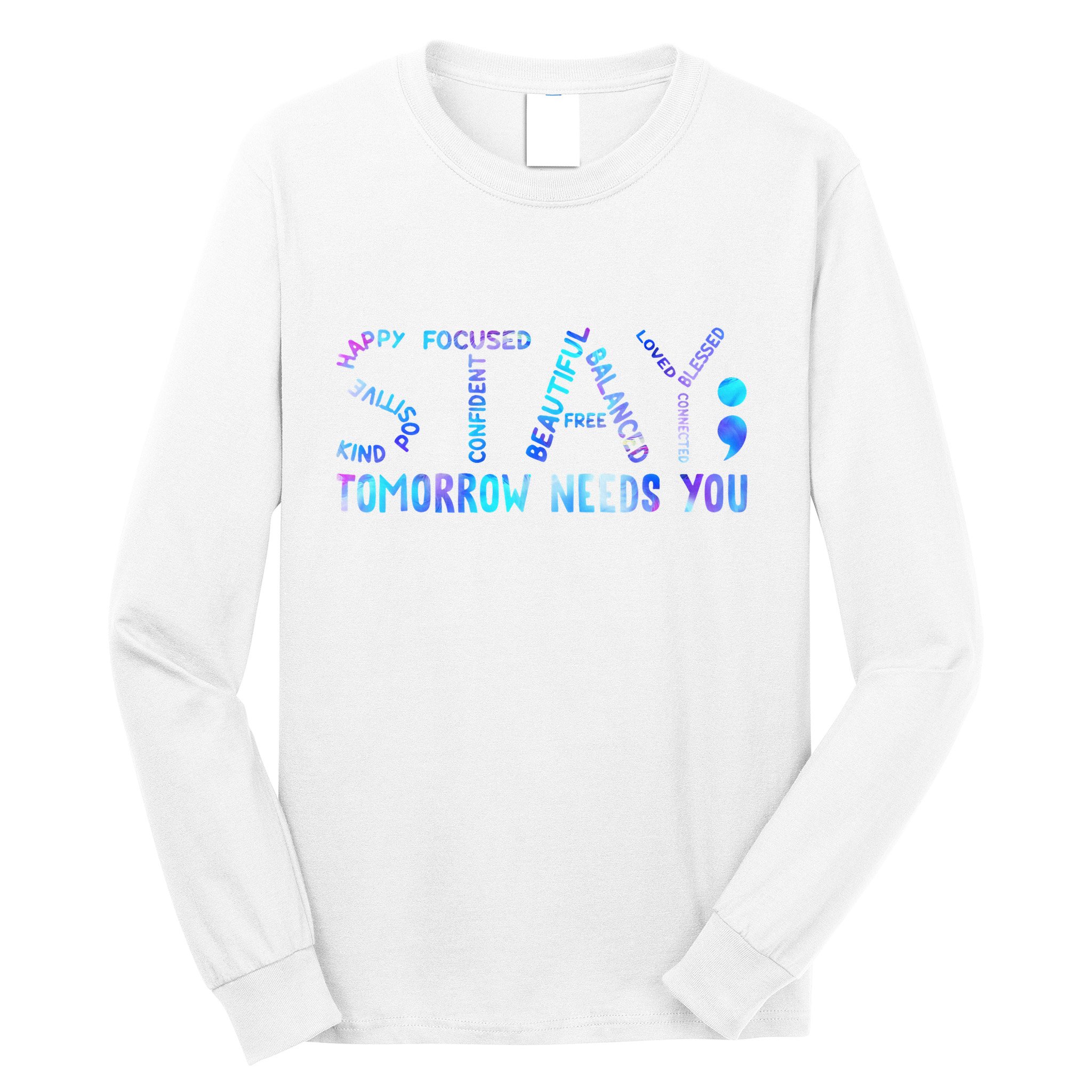 Stay Tomorrow Needs You Suicide Prevention Awareness Week Long Sleeve Shirt