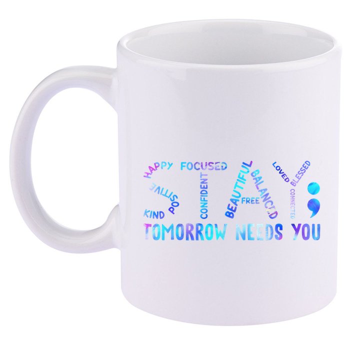 Stay Tomorrow Needs You Suicide Prevention Awareness Week 11oz C Handle Ceramic Mug