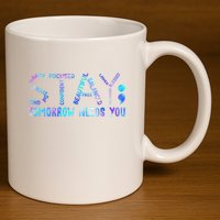Stay Tomorrow Needs You Suicide Prevention Awareness Week 11oz C Handle Ceramic Mug