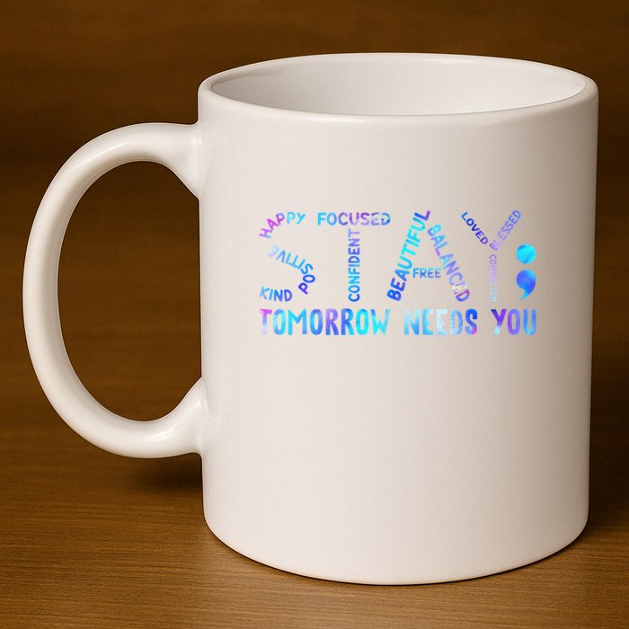 Stay Tomorrow Needs You Suicide Prevention Awareness Week 11oz C Handle Ceramic Mug
