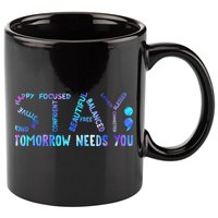 Stay Tomorrow Needs You Suicide Prevention Awareness Week 11oz C Handle Ceramic Mug