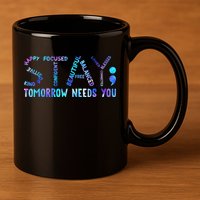 Stay Tomorrow Needs You Suicide Prevention Awareness Week 11oz C Handle Ceramic Mug