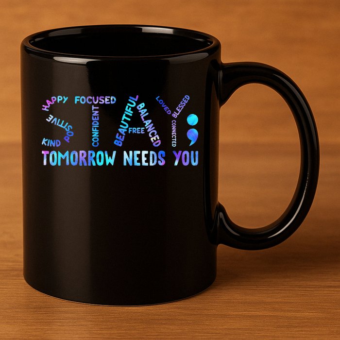 Stay Tomorrow Needs You Suicide Prevention Awareness Week 11oz C Handle Ceramic Mug