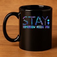 Stay Tomorrow Needs You Suicide Prevention Awareness Week 11oz C Handle Ceramic Mug