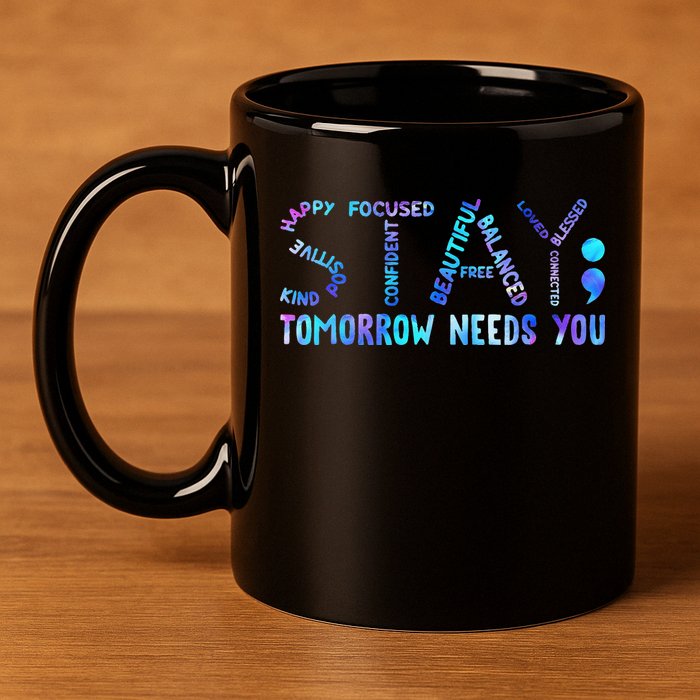 Stay Tomorrow Needs You Suicide Prevention Awareness Week 11oz C Handle Ceramic Mug