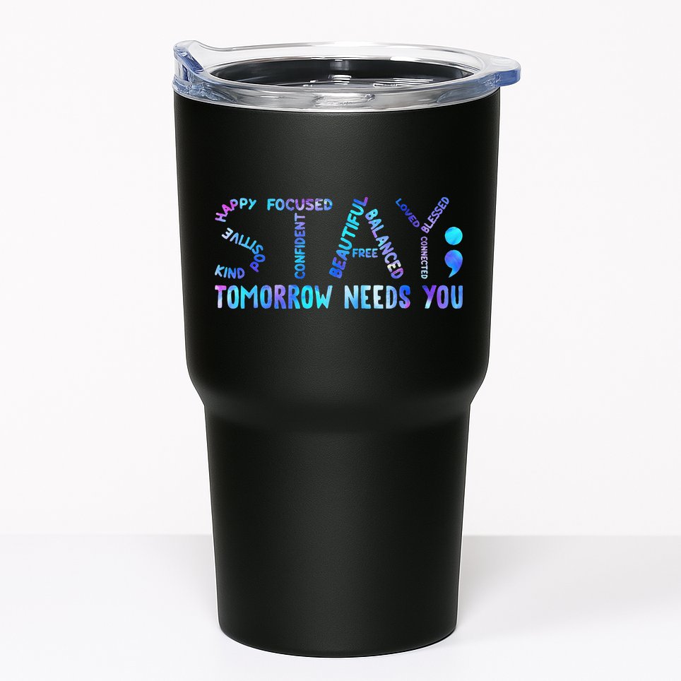 Stay Tomorrow Needs You Suicide Prevention Awareness Week Tumbler
