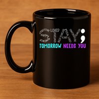 Stay Tomorrow Needs You 11oz C Handle Ceramic Mug