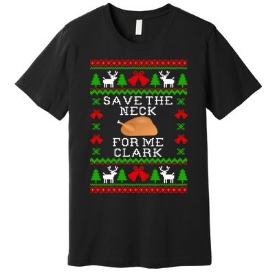 Save The Neck For Me Clark Christmas Vacation Quote Ugly Christmas Sweater Premium T-Shirt